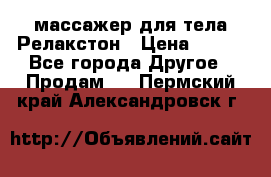 массажер для тела Релакстон › Цена ­ 600 - Все города Другое » Продам   . Пермский край,Александровск г.